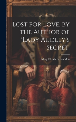 Lost for Love, by the Author of 'lady Audley's ... 1019523468 Book Cover