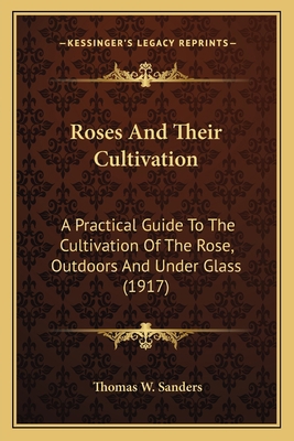 Roses And Their Cultivation: A Practical Guide ... 1163973645 Book Cover