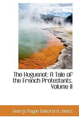 The Huguenot: A Tale of the French Protestants,... 1103656082 Book Cover