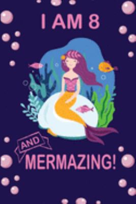 I am 8 and Mermazing !: Cute Mermaid Birthday Journal for School, College and Daily Creative Use, 100 Pages 6 x 9 inch Notebook for Writing and Taking Notes