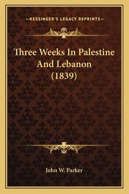 Three Weeks In Palestine And Lebanon (1839) 1165670100 Book Cover