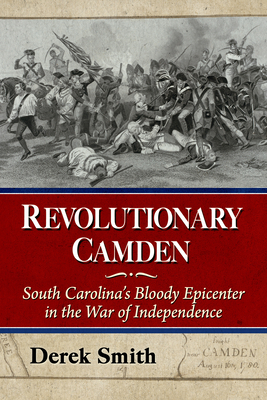 Revolutionary Camden: South Carolina's Bloody E... 1476696160 Book Cover