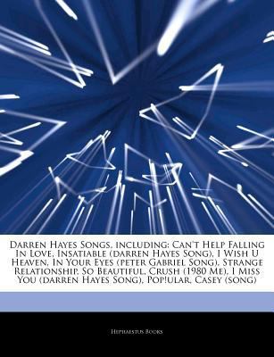 Paperback Articles on Darren Hayes Songs, Including : Can't Help Falling in Love, Insatiable (darren Hayes Song), I Wish U Heaven, in Your Eyes (peter Gabriel So Book