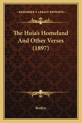 The Huia's Homeland And Other Verses (1897) 1165674882 Book Cover