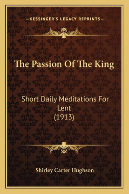 The Passion Of The King: Short Daily Meditation... 1167166493 Book Cover