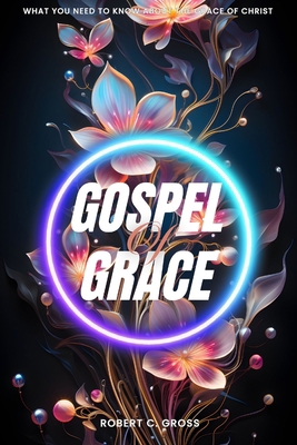 The Gospel of Grace: What you need to know abou... B0DCLLCJBW Book Cover