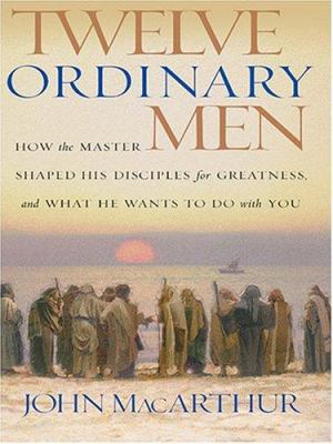 Twelve Ordinary Men: How the Master Shaped His ... [Large Print] 0786268913 Book Cover