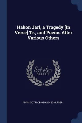 Hakon Jarl, a Tragedy [In Verse] Tr., and Poems... 1376714671 Book Cover