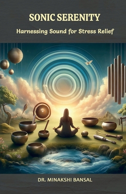 Sonic Serenity: Harnessing Sound for Stress Relief            Book Cover