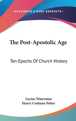 The Post-Apostolic Age: Ten Epochs Of Church Hi... 0548175780 Book Cover