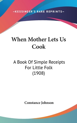 When Mother Lets Us Cook: A Book Of Simple Rece... 1436620163 Book Cover