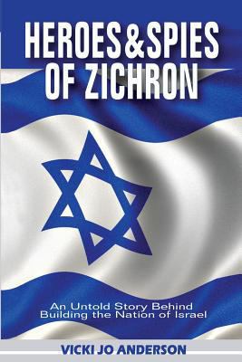 Heroes and Spies of Zichron: An Untold Story Be... 0692843639 Book Cover