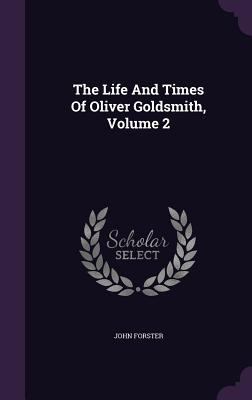 The Life And Times Of Oliver Goldsmith, Volume 2 1353966437 Book Cover