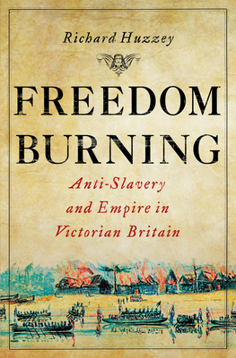 Freedom Burning: Anti-Slavery and Empire in Vic... 0801451086 Book Cover