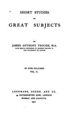 Short studies on great subjects 153361881X Book Cover