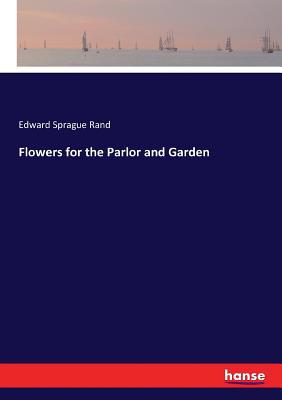 Flowers for the Parlor and Garden 333706986X Book Cover