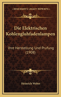 Die Elektrischen Kohlengluhfadenlampen: Ihre He... [German] 116856722X Book Cover