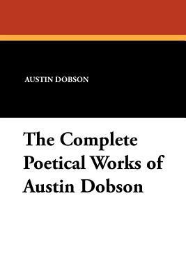 The Complete Poetical Works of Austin Dobson 1434413497 Book Cover