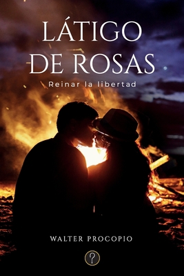 Látigo de rosas: Reinar la libertad [Spanish] 9878492397 Book Cover