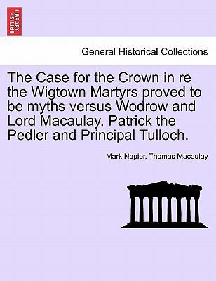 The Case for the Crown in Re the Wigtown Martyr... 1241550751 Book Cover