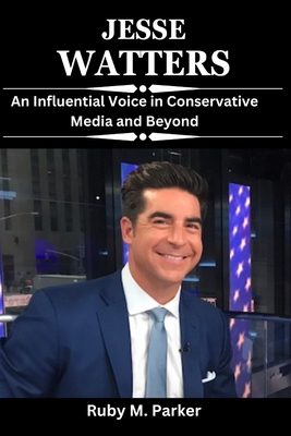 Jesse Watters: An Influential Voice in Conserva... B0CSH927TH Book Cover