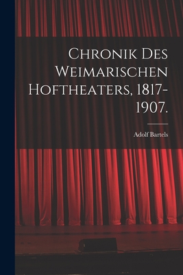 Chronik des Weimarischen Hoftheaters, 1817-1907. [German] 1017768110 Book Cover