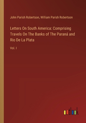 Letters On South America: Comprising Travels On... 3385121477 Book Cover