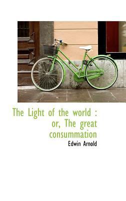 The Light of the World: Or, the Great Consummation 1115303465 Book Cover