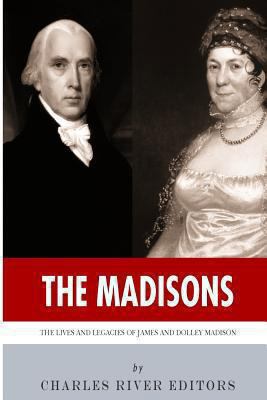 The Madisons: The Lives and Legacies of James a... 1494244861 Book Cover