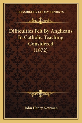 Difficulties Felt By Anglicans In Catholic Teac... 1164049186 Book Cover