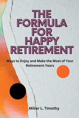 The Formula for Happy Retirement: Ways to Enjoy... B0CRSVHJ34 Book Cover