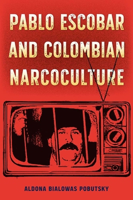 Pablo Escobar and Colombian Narcoculture 1683401514 Book Cover