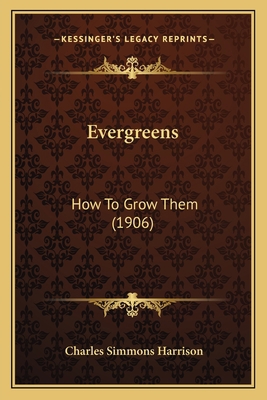 Evergreens: How To Grow Them (1906) 1166572811 Book Cover