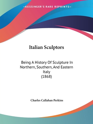 Italian Sculptors: Being A History Of Sculpture... 1104262045 Book Cover