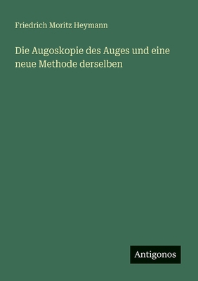 Die Augoskopie des Auges und eine neue Methode ... [German] 3386168302 Book Cover