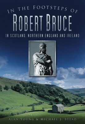 In the Footsteps of Robert Bruce: In Scotland, ... 0752456423 Book Cover
