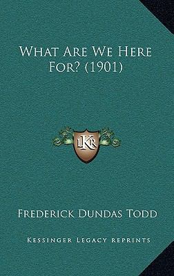 What Are We Here For? (1901) 1167263391 Book Cover