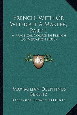 French, With Or Without A Master, Part 1: A Pra... 1166032639 Book Cover