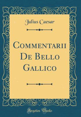 Commentarii de Bello Gallico (Classic Reprint) [Latin] 152805413X Book Cover