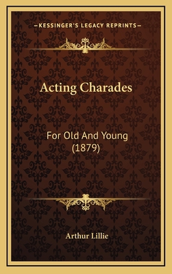 Acting Charades: For Old And Young (1879) 1165959909 Book Cover