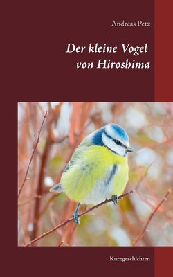 Der kleine Vogel von Hiroshima: Kurzgeschichten [German] 3753446165 Book Cover