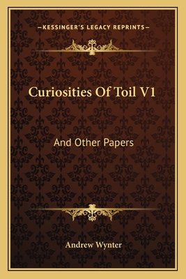 Curiosities Of Toil V1: And Other Papers 1163617962 Book Cover