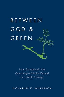 Between God & Green: How Evangelicals Are Culti... 0199895880 Book Cover