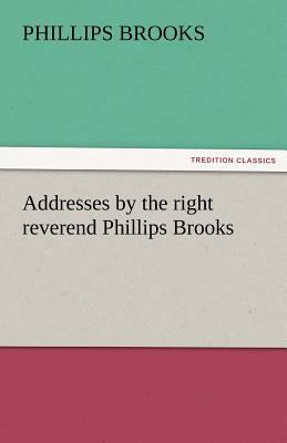 Addresses by the Right Reverend Phillips Brooks 3842476043 Book Cover