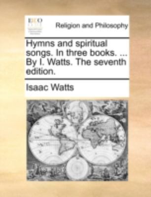 Hymns and Spiritual Songs. in Three Books. ... ... 1140781421 Book Cover