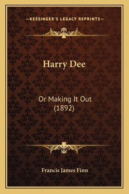 Harry Dee: Or Making It Out (1892) 116646699X Book Cover