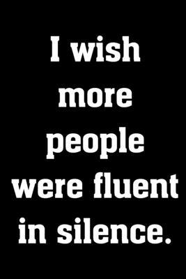 Paperback I wish more people were fluent in silence.: Funny Notebook Sarcastic Humor Journal, amusing gag gift for coworkers, work, managers, meetings. Book