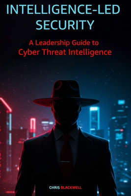 Intelligence-Led Security: A Leadership Guide t... B0F1D2K9GK Book Cover