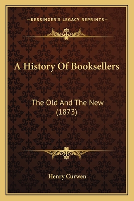 A History Of Booksellers: The Old And The New (... 1165945258 Book Cover