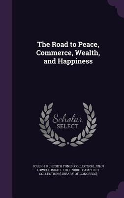 The Road to Peace, Commerce, Wealth, and Happiness 1359370986 Book Cover